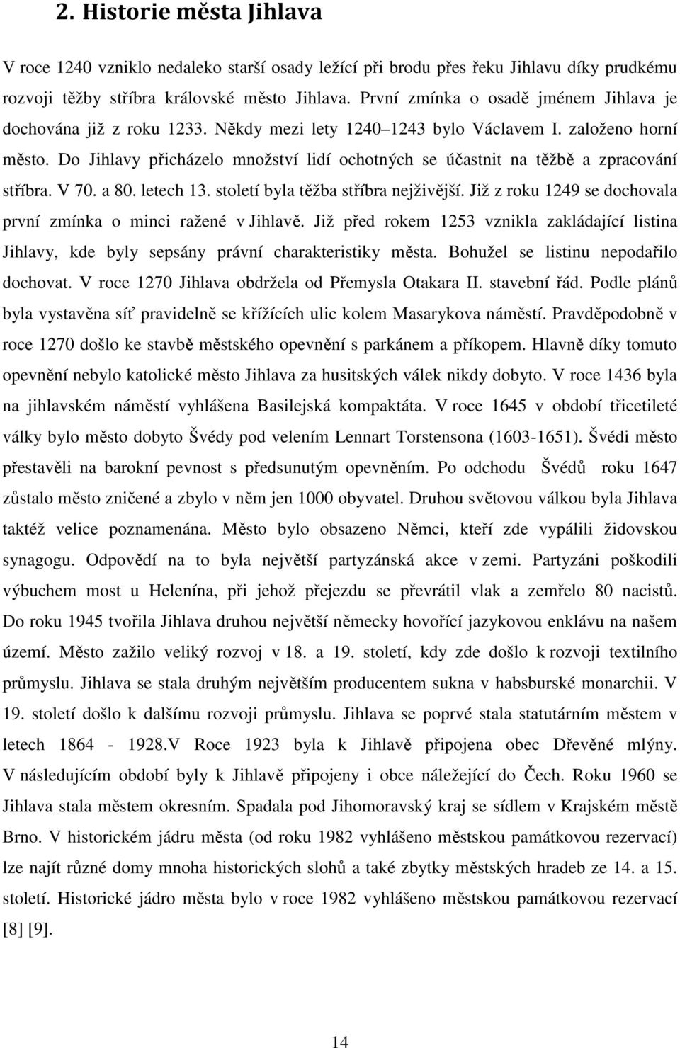 Do Jihlavy přicházelo množství lidí ochotných se účastnit na těžbě a zpracování stříbra. V 70. a 80. letech 13. století byla těžba stříbra nejživější.