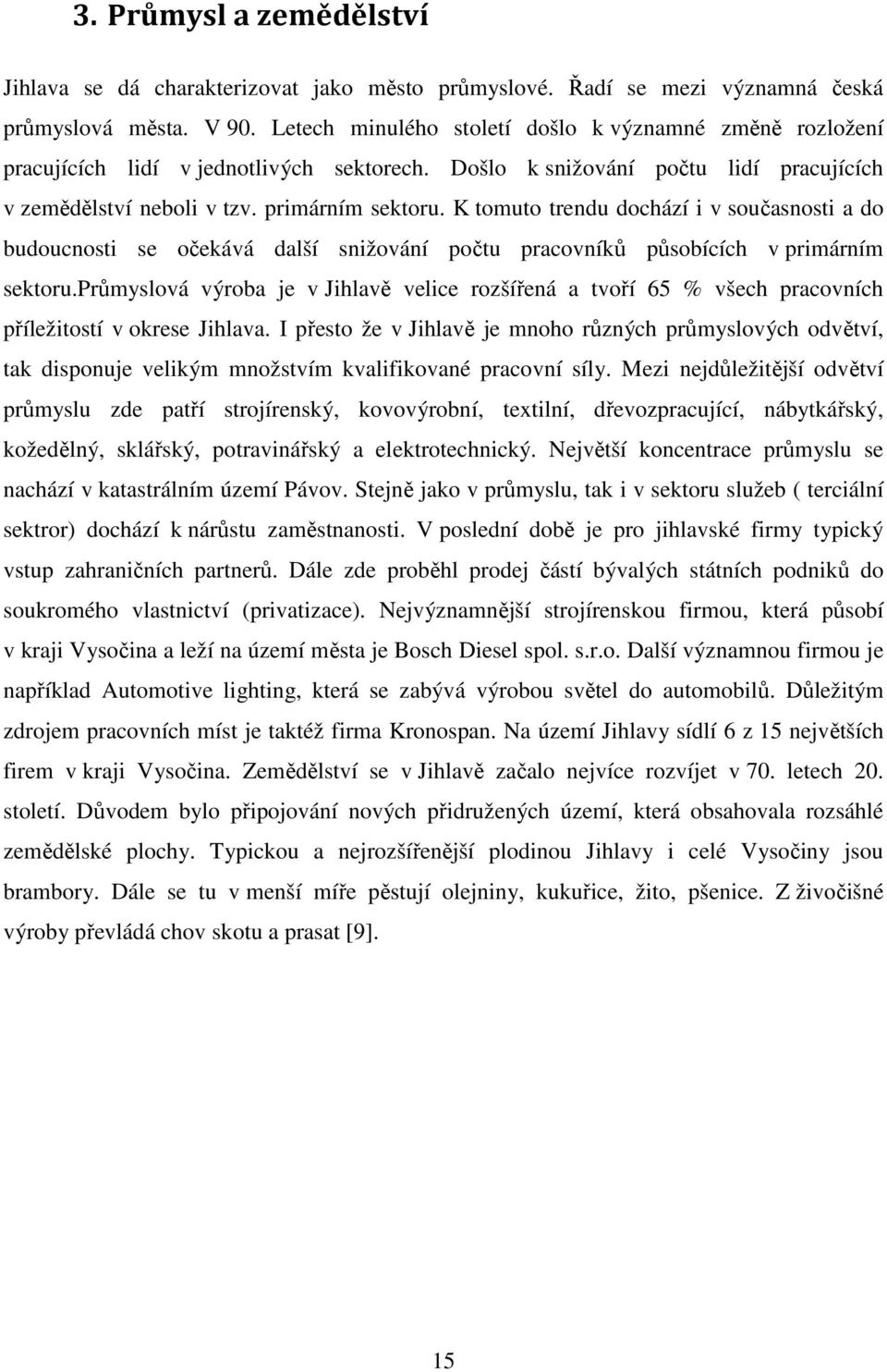 K tomuto trendu dochází i v současnosti a do budoucnosti se očekává další snižování počtu pracovníků působících v primárním sektoru.