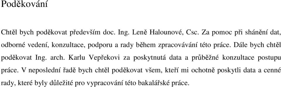 Dále bych chtěl poděkovat Ing. arch. Karlu Vepřekovi za poskytnutá data a průběžné konzultace postupu práce.