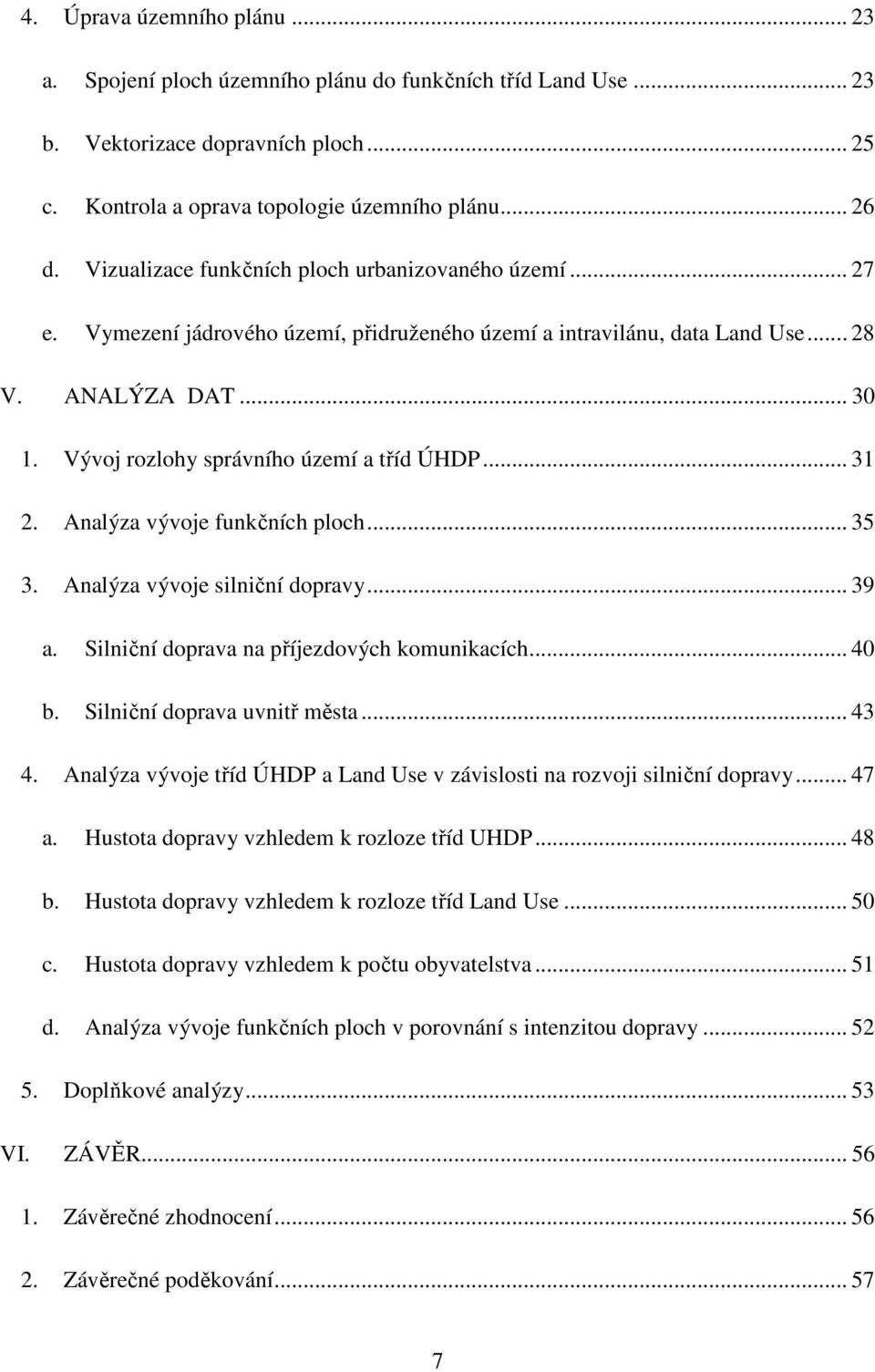 Vývoj rozlohy správního území a tříd ÚHDP... 31 2. Analýza vývoje funkčních ploch... 35 3. Analýza vývoje silniční dopravy... 39 a. Silniční doprava na příjezdových komunikacích... 40 b.