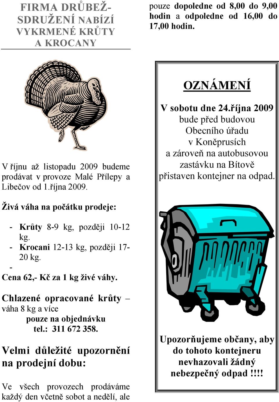 října 2009 bude před budovou Obecního úřadu v Koněprusích a zároveň na autobusovou zastávku na Bítově přistaven kontejner na odpad. Živá váha na počátku prodeje: - Krůty 8-9 kg, později 10-12 kg.