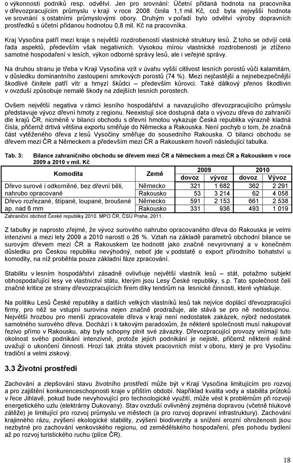 Kraj Vysočina patří mezi kraje s největší rozdrobeností vlastnické struktury lesů. Z toho se odvíjí celá řada aspektů, především však negativních.