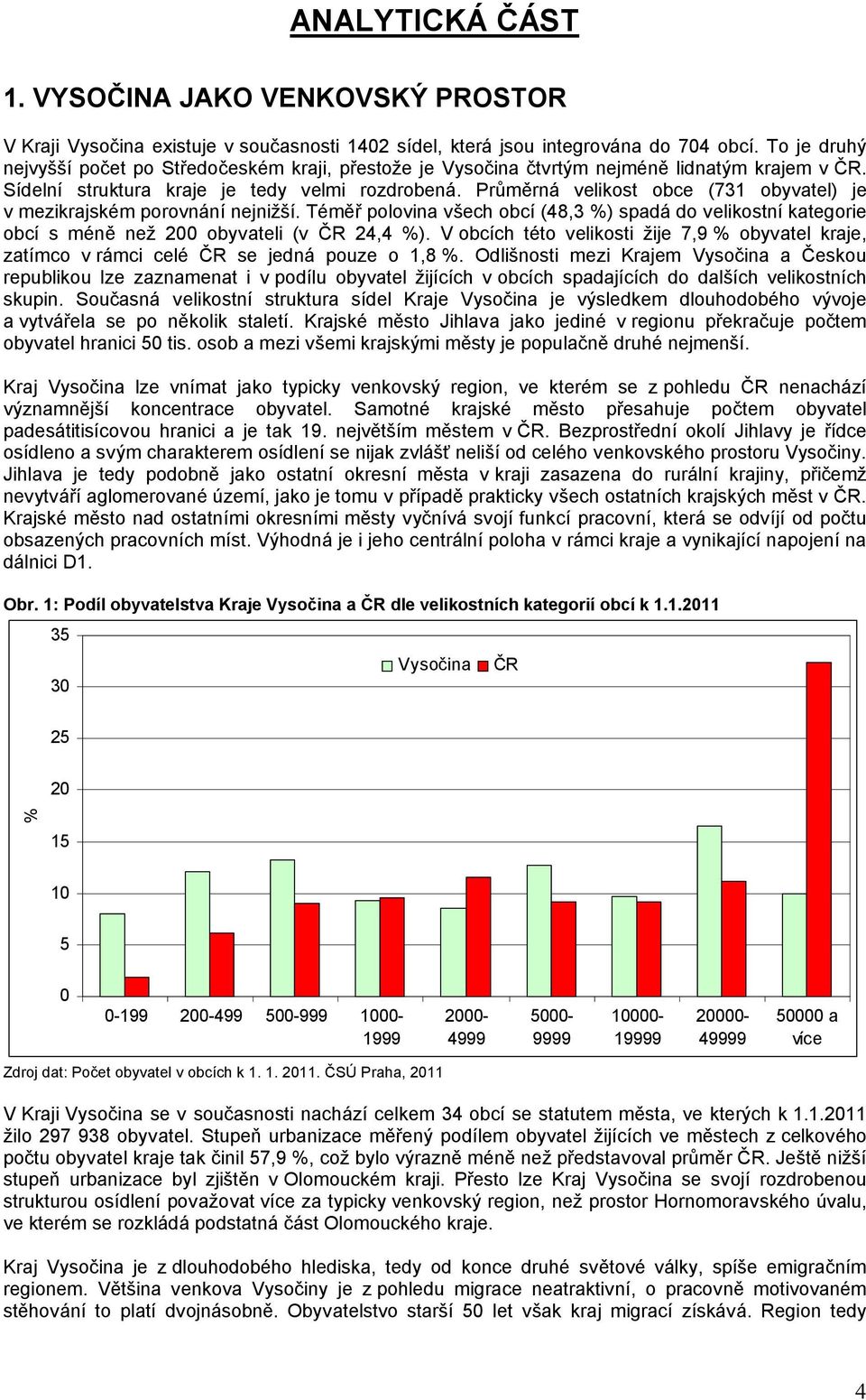 Průměrná velikost obce (731 obyvatel) je v mezikrajském porovnání nejnižší. Téměř polovina všech obcí (48,3 %) spadá do velikostní kategorie obcí s méně než 200 obyvateli (v ČR 24,4 %).