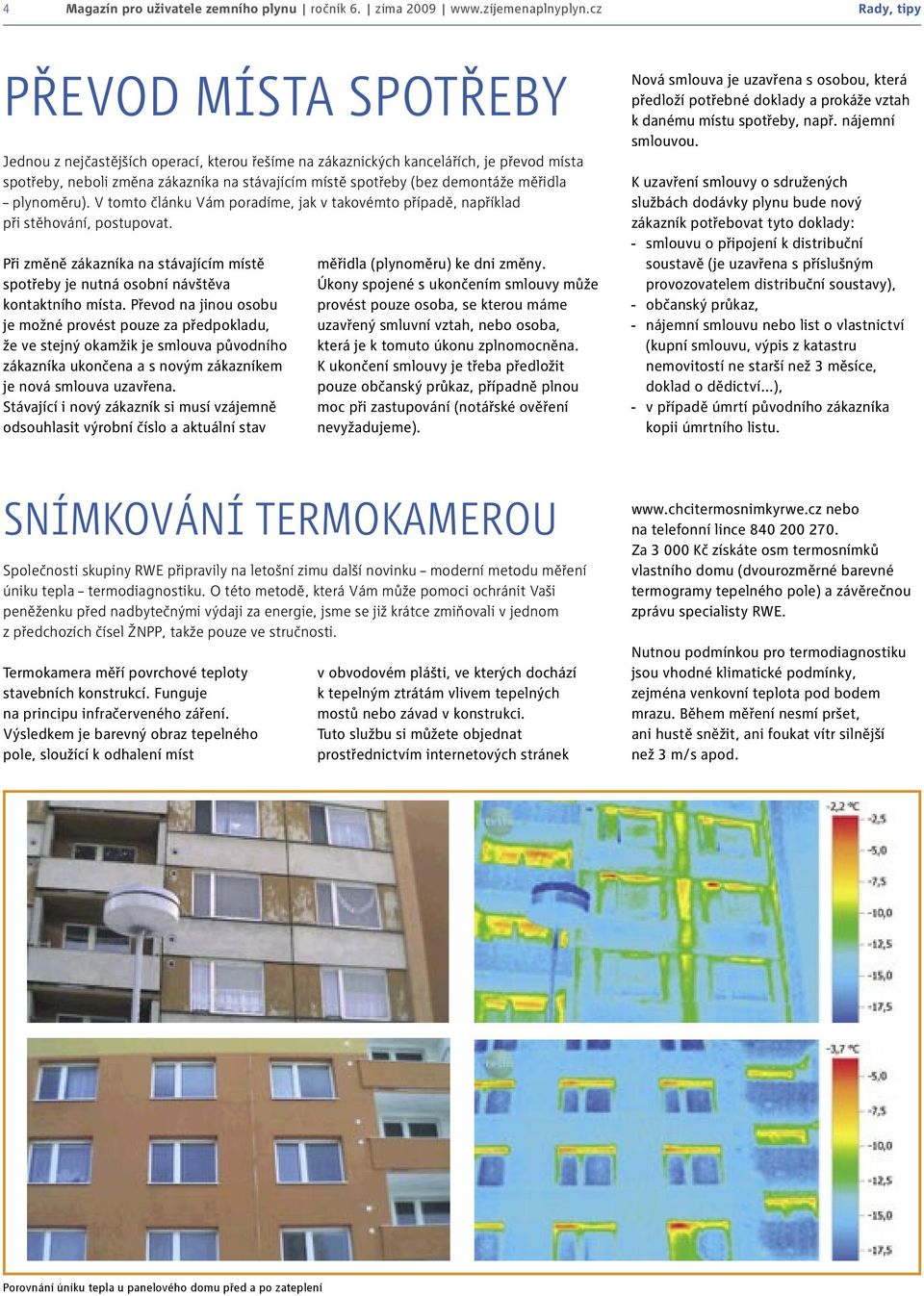 demontáže měřidla plynoměru). V tomto článku Vám poradíme, jak v takovémto případě, například při stěhování, postupovat.