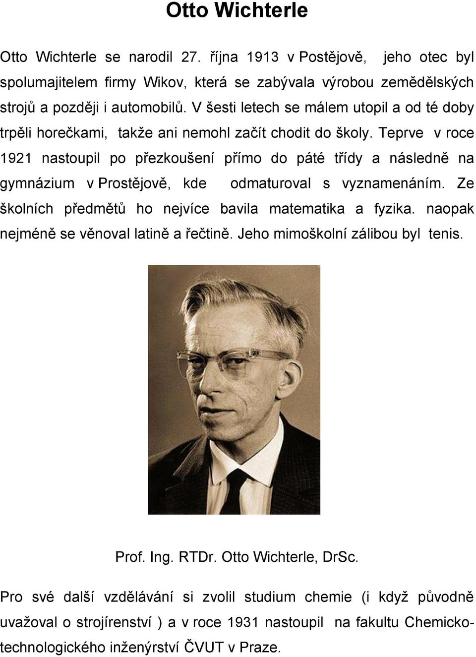 Teprve v roce 1921 nastoupil po přezkoušení přímo do páté třídy a následně na gymnázium v Prostějově, kde odmaturoval s vyznamenáním. Ze školních předmětů ho nejvíce bavila matematika a fyzika.