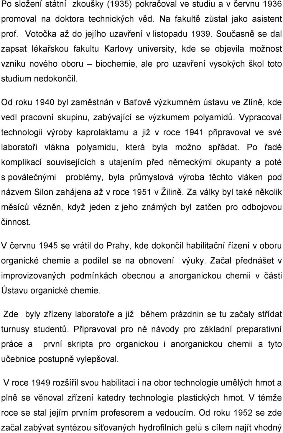 Od roku 1940 byl zaměstnán v Baťově výzkumném ústavu ve Zlíně, kde vedl pracovní skupinu, zabývající se výzkumem polyamidů.
