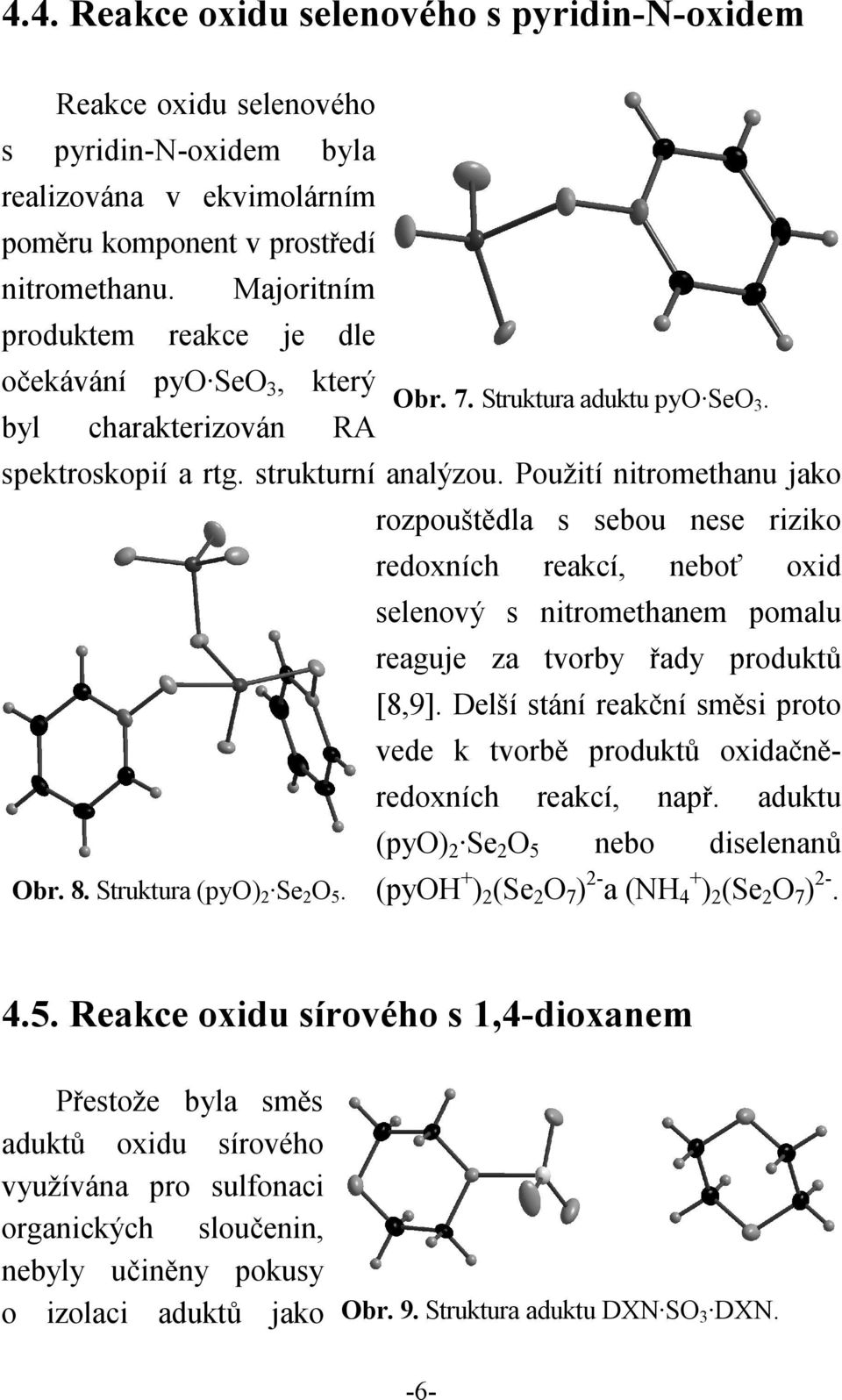 Použití nitromethanu jako rozpouštědla s sebou nese riziko redoxních reakcí, neboť oxid selenový s nitromethanem pomalu reaguje za tvorby řady produktů [8,9].