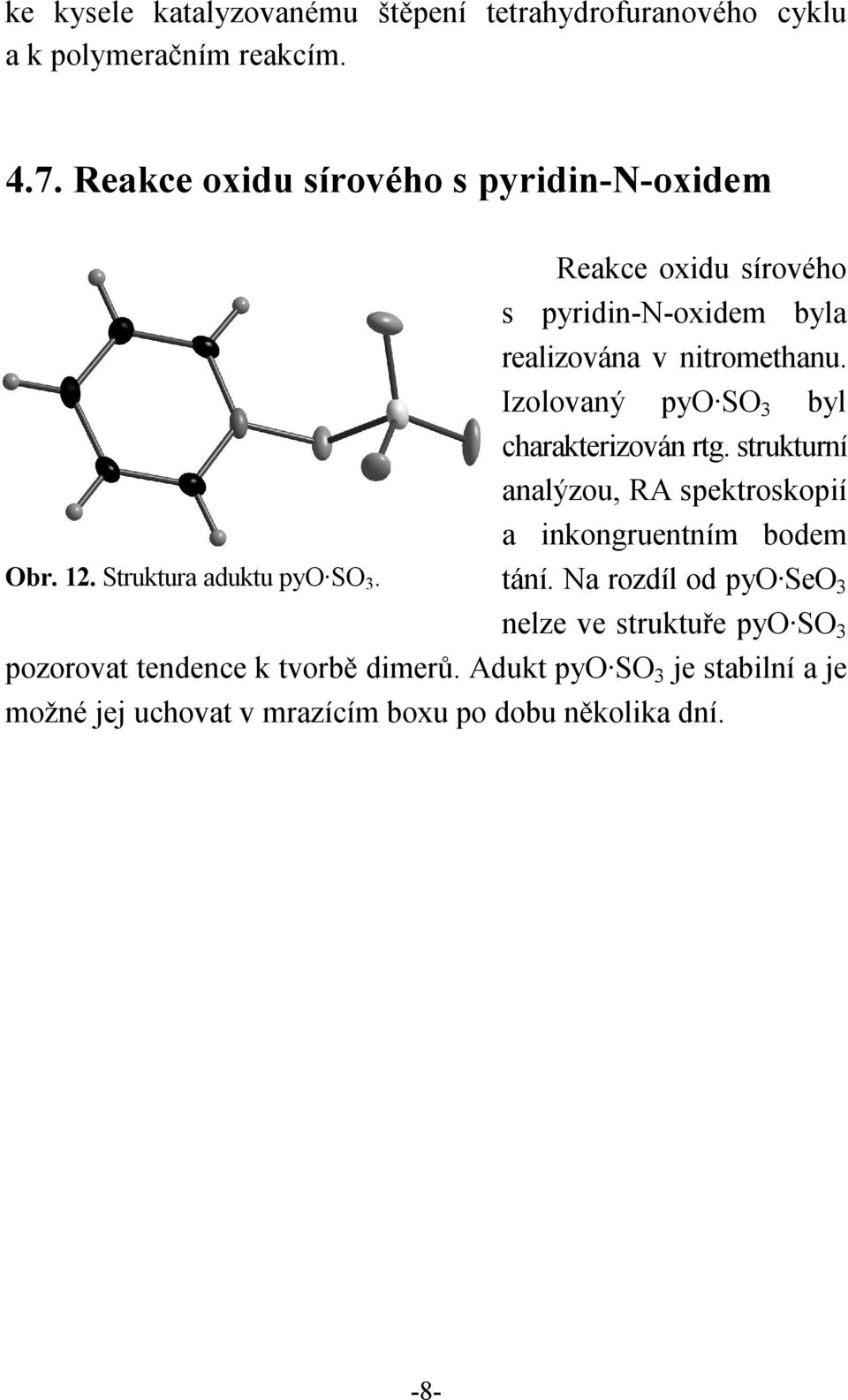 Reakce oxidu sírového s pyridin-n-oxidem byla realizována v nitromethanu. Izolovaný pyo SO 3 byl charakterizován rtg.