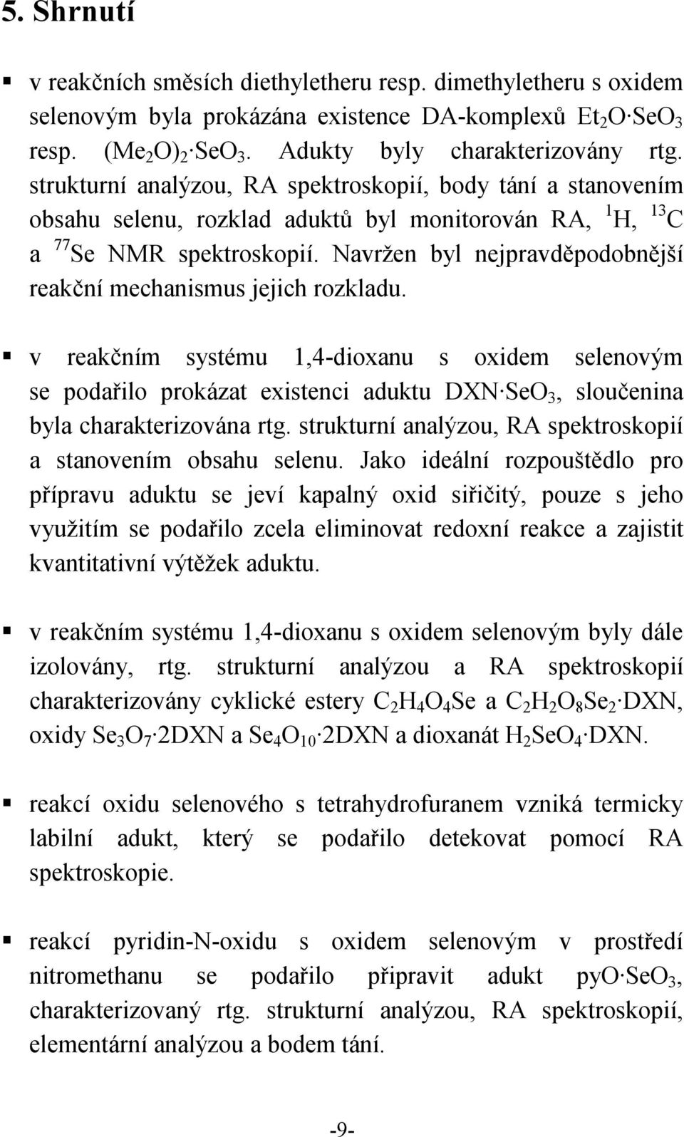 Navržen byl nejpravděpodobnější reakční mechanismus jejich rozkladu.