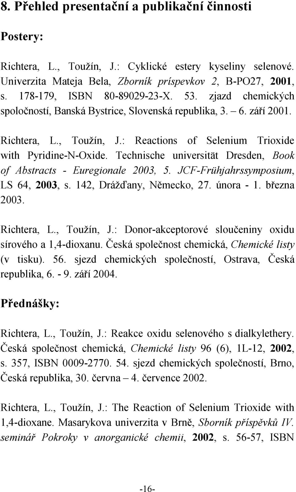 Technische universität Dresden, Book of Abstracts - Euregionale 2003, 5. JCF-Frühjahrssymposium, LS 64, 2003, s. 142, Drážďany, Německo, 27. února - 1. března 2003. Richtera, L., Toužín, J.