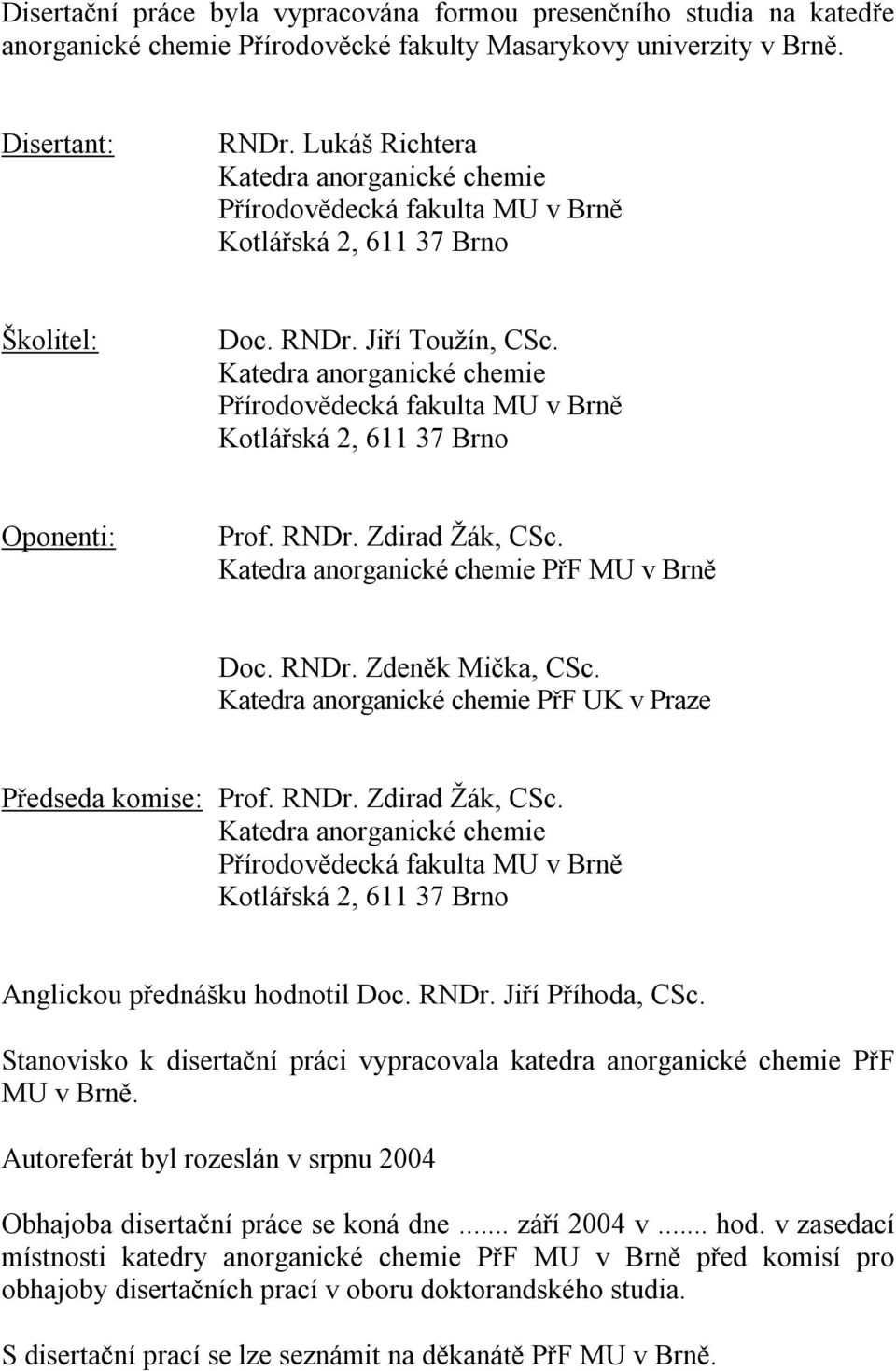 Katedra anorganické chemie Přírodovědecká fakulta MU v Brně Kotlářská 2, 611 37 Brno Oponenti: Prof. RNDr. Zdirad Žák, CSc. Katedra anorganické chemie PřF MU v Brně Doc. RNDr. Zdeněk Mička, CSc.