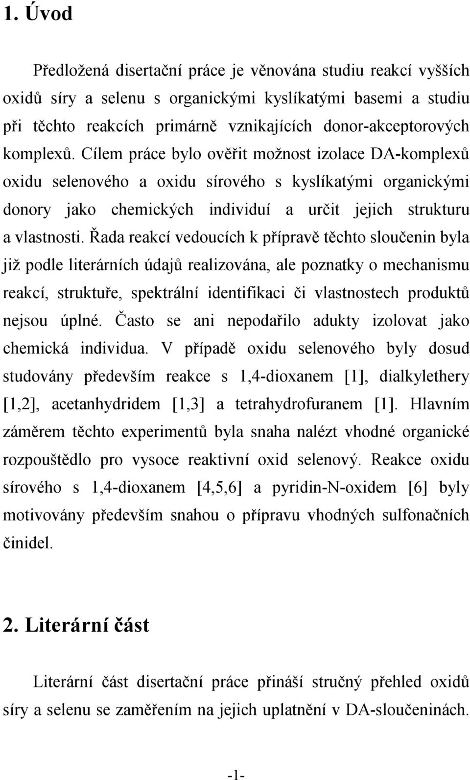 Řada reakcí vedoucích k přípravě těchto sloučenin byla již podle literárních údajů realizována, ale poznatky o mechanismu reakcí, struktuře, spektrální identifikaci či vlastnostech produktů nejsou