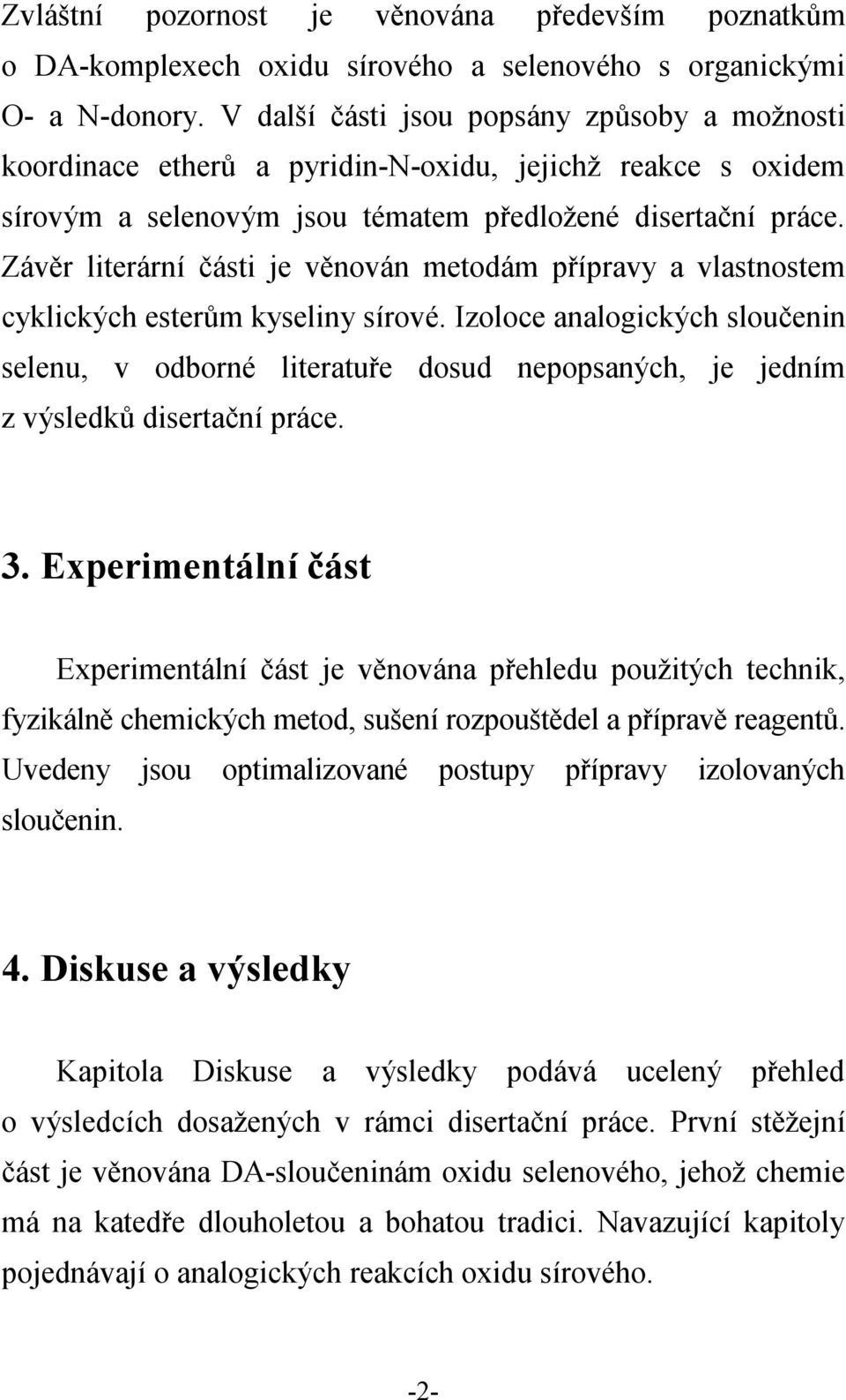 Závěr literární části je věnován metodám přípravy a vlastnostem cyklických esterům kyseliny sírové.