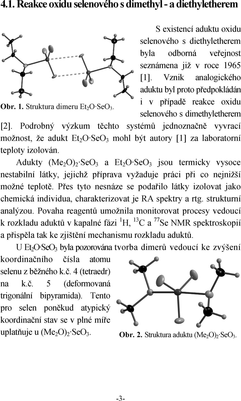 Podrobný výzkum těchto systémů jednoznačně vyvrací možnost, že adukt Et 2 O SeO 3 mohl být autory [1] za laboratorní teploty izolován.