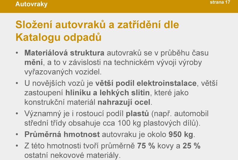 U novějších vozů je větší podíl elektroinstalace, větší zastoupení hliníku a lehkých slitin, které jako konstrukční materiál nahrazují