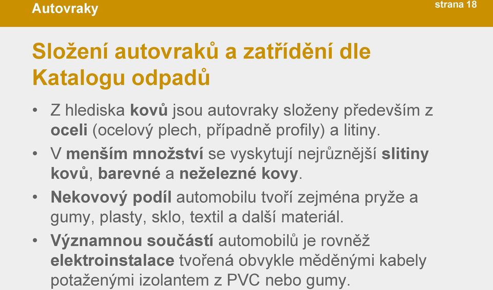 V menším množství se vyskytují nejrůznější slitiny kovů, barevné a neželezné kovy.