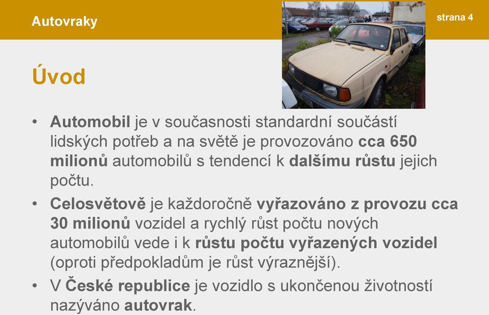 Celosvětově je každoročně vyřazováno z provozu cca 30 milionů vozidel a rychlý růst počtu nových automobilů