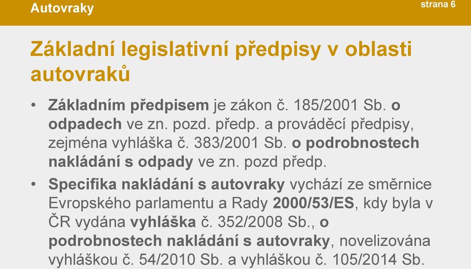 Specifika nakládání s autovraky vychází ze směrnice Evropského parlamentu a Rady 2000/53/ES, kdy byla v ČR vydána vyhláška