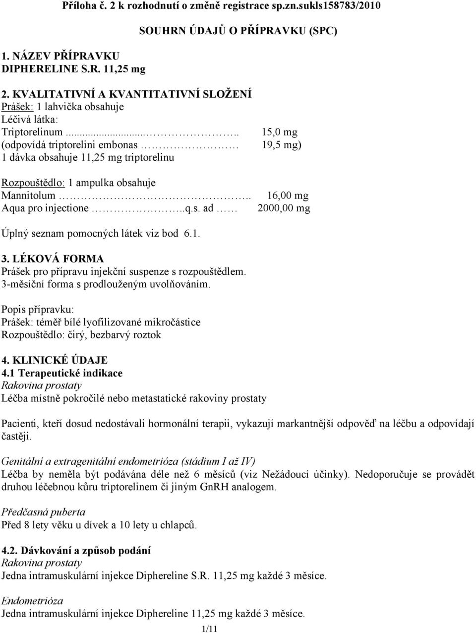 .... (odpovídá triptorelini embonas 1 dávka obsahuje 11,25 mg triptorelinu Rozpouštědlo: 1 ampulka obsahuje Mannitolum.. Aqua pro injectione..q.s. ad 15,0 mg 19,5 mg) 16,00 mg 2000,00 mg Úplný seznam pomocných látek viz bod 6.