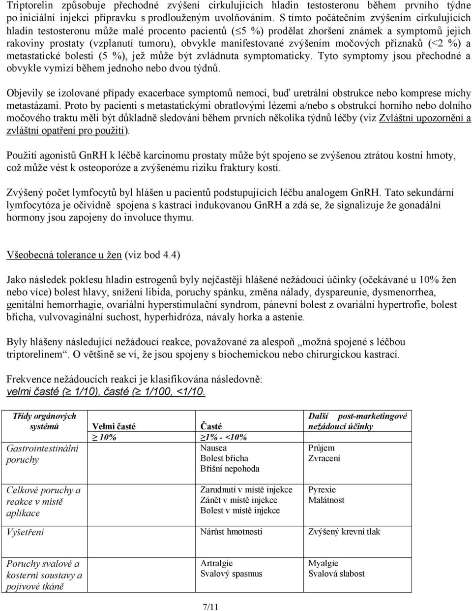 zvýšením močových příznaků (<2 %) a metastatické bolesti (5 %), jež může být zvládnuta symptomaticky. Tyto symptomy jsou přechodné a obvykle vymizí během jednoho nebo dvou týdnů.