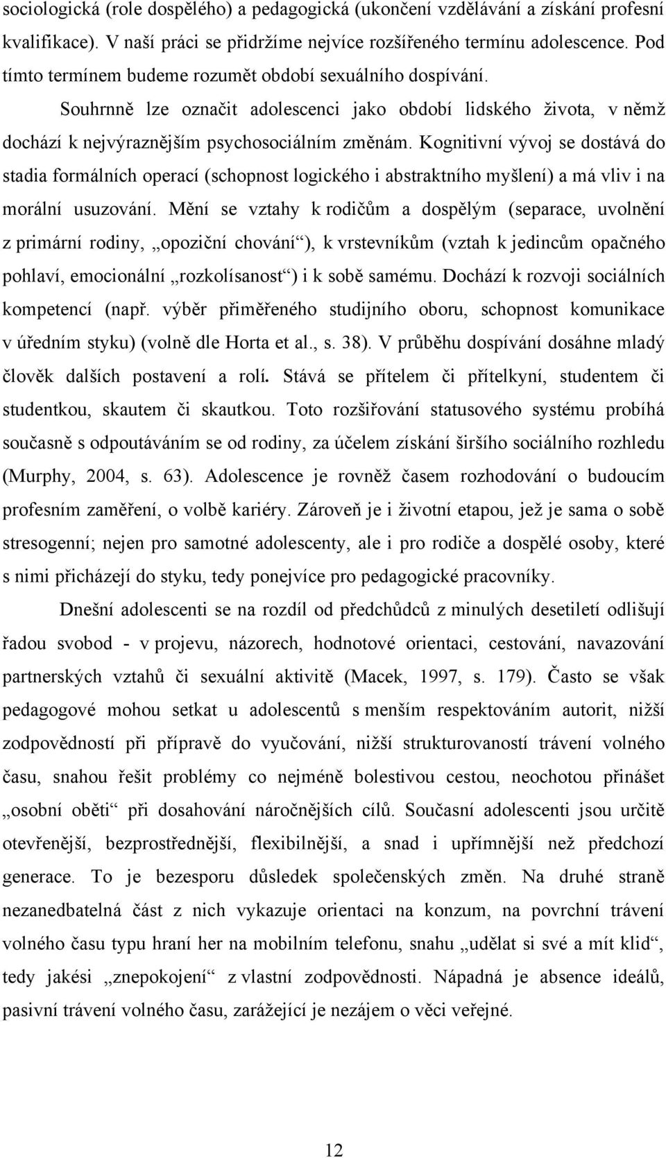 Kognitivní vývoj se dostává do stadia formálních operací (schopnost logického i abstraktního myšlení) a má vliv i na morální usuzování.