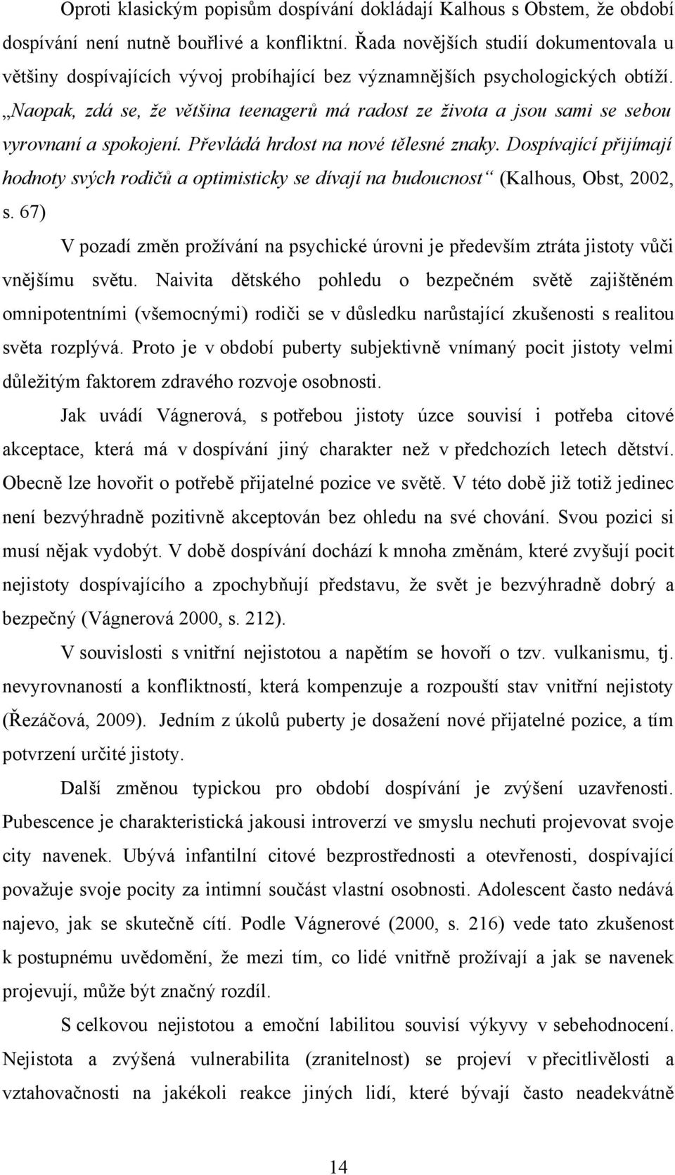 Naopak, zdá se, že většina teenagerů má radost ze života a jsou sami se sebou vyrovnaní a spokojení. Převládá hrdost na nové tělesné znaky.