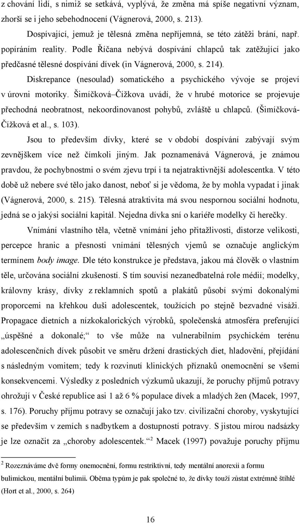 Podle Říčana nebývá dospívání chlapců tak zatěžující jako předčasné tělesné dospívání dívek (in Vágnerová, 2000, s. 214).