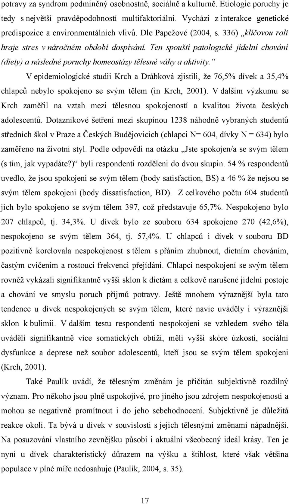 Ten spouští patologické jídelní chování (diety) a následné poruchy homeostázy tělesné váhy a aktivity.