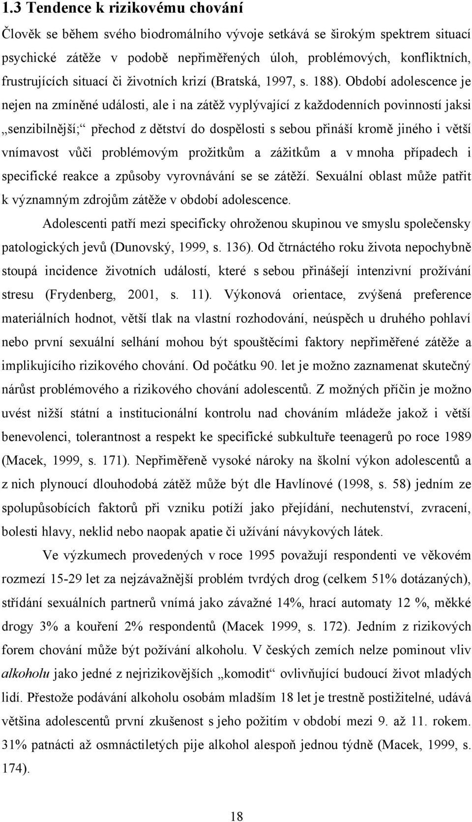 Období adolescence je nejen na zmíněné události, ale i na zátěž vyplývající z každodenních povinností jaksi senzibilnější; přechod z dětství do dospělosti s sebou přináší kromě jiného i větší