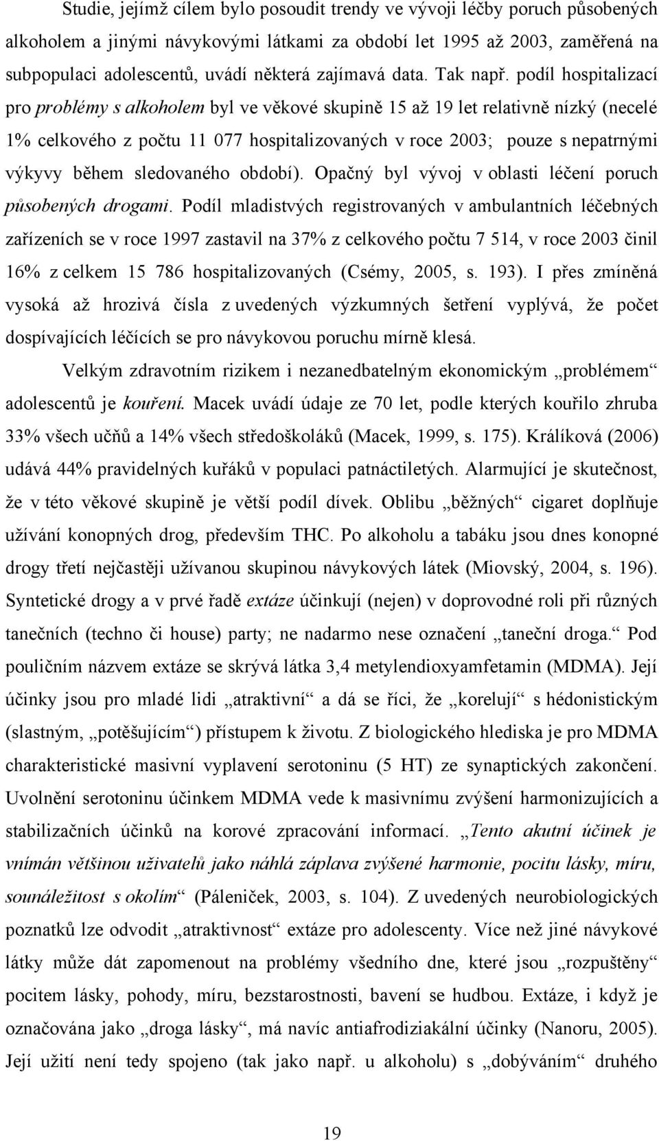 podíl hospitalizací pro problémy s alkoholem byl ve věkové skupině 15 až 19 let relativně nízký (necelé 1% celkového z počtu 11 077 hospitalizovaných v roce 2003; pouze s nepatrnými výkyvy během