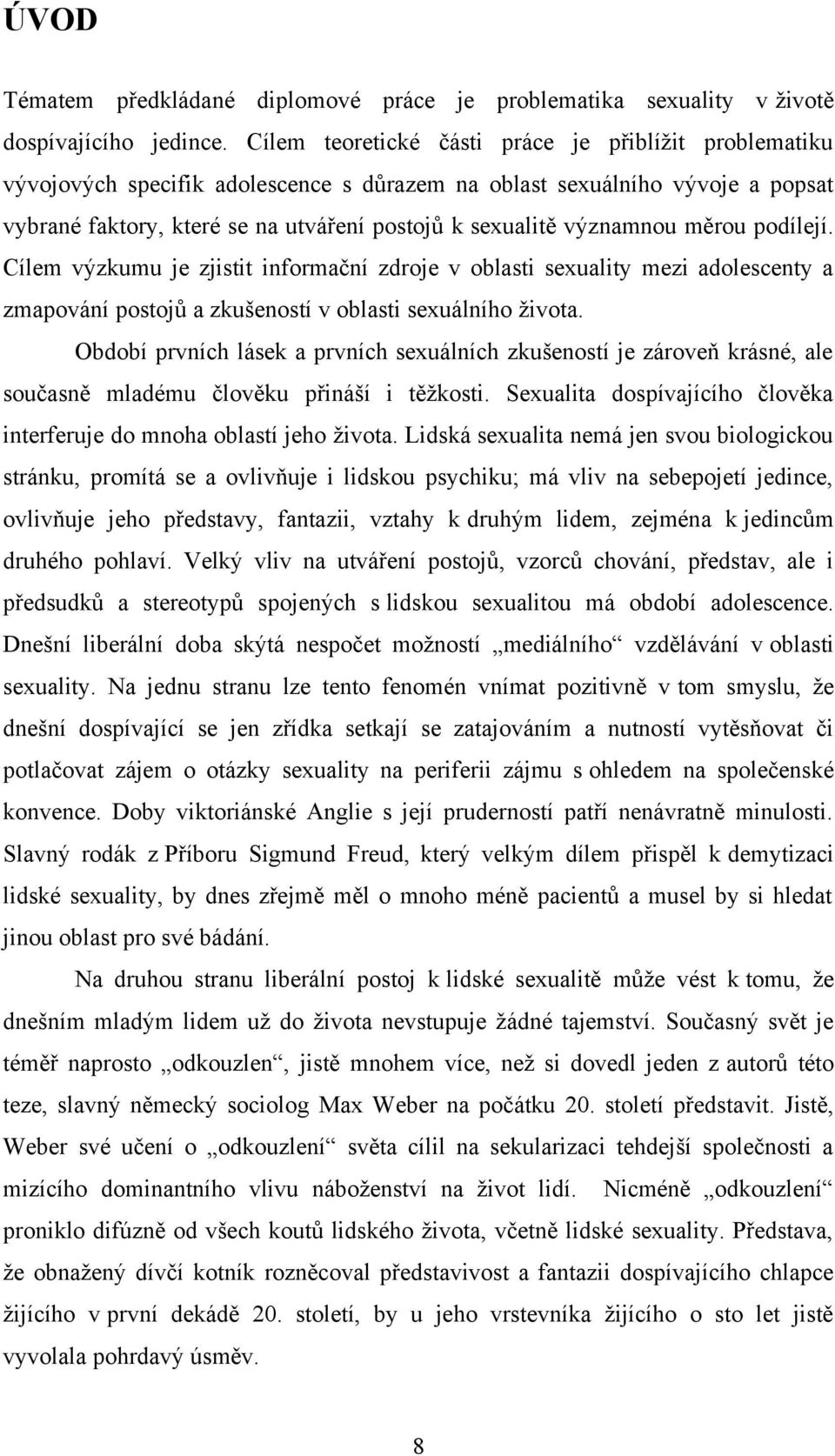 významnou měrou podílejí. Cílem výzkumu je zjistit informační zdroje v oblasti sexuality mezi adolescenty a zmapování postojů a zkušeností v oblasti sexuálního života.