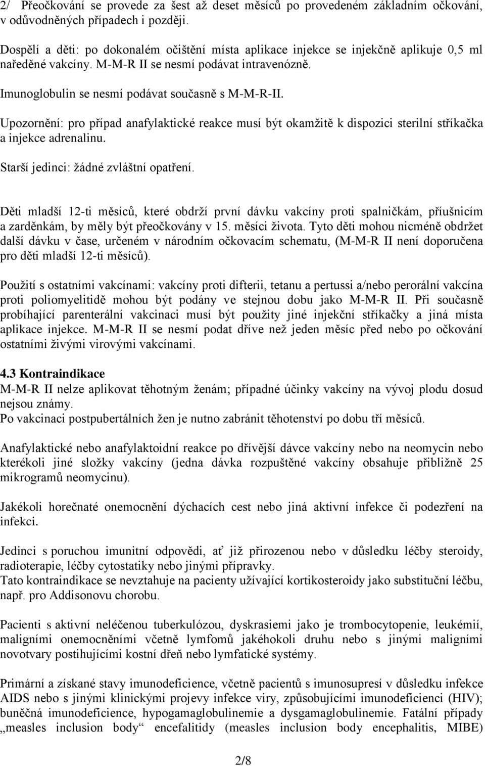 Upozornění: pro případ anafylaktické reakce musí být okamžitě k dispozici sterilní stříkačka a injekce adrenalinu. Starší jedinci: žádné zvláštní opatření.