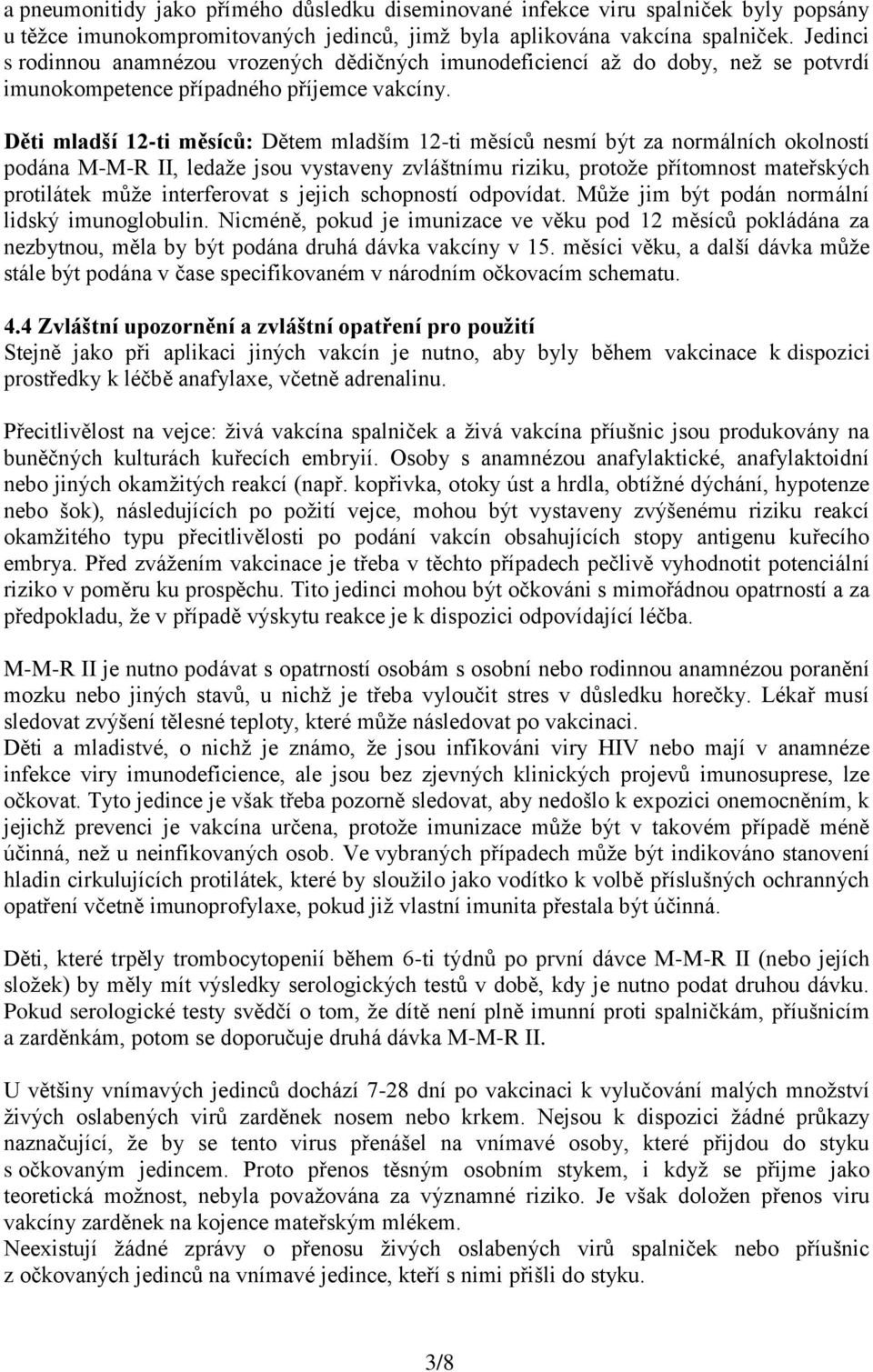 Děti mladší 12-ti měsíců: Dětem mladším 12-ti měsíců nesmí být za normálních okolností podána M-M-R II, ledaže jsou vystaveny zvláštnímu riziku, protože přítomnost mateřských protilátek může