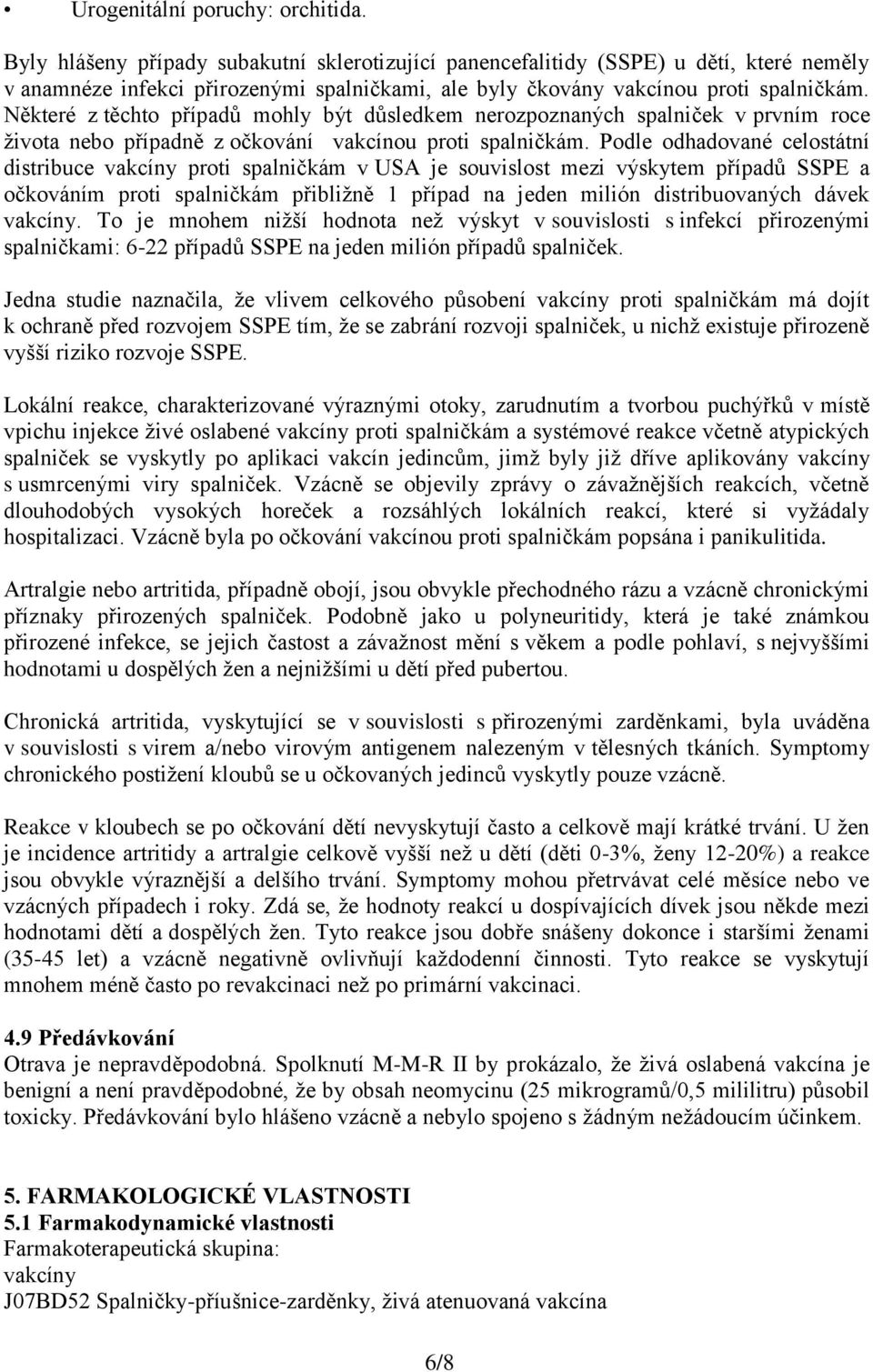 Některé z těchto případů mohly být důsledkem nerozpoznaných spalniček v prvním roce života nebo případně z očkování vakcínou proti spalničkám.