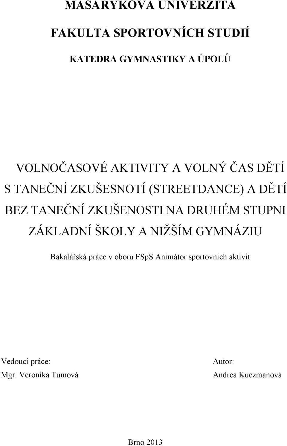 ZKUŠENOSTI NA DRUHÉM STUPNI ZÁKLADNÍ ŠKOLY A NIŢŠÍM GYMNÁZIU Bakalářská práce v oboru