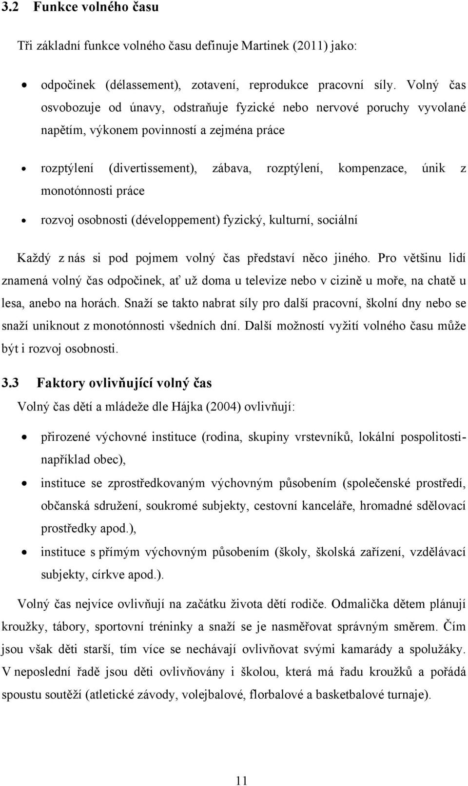 monotónnosti práce rozvoj osobnosti (développement) fyzický, kulturní, sociální Kaţdý z nás si pod pojmem volný čas představí něco jiného.