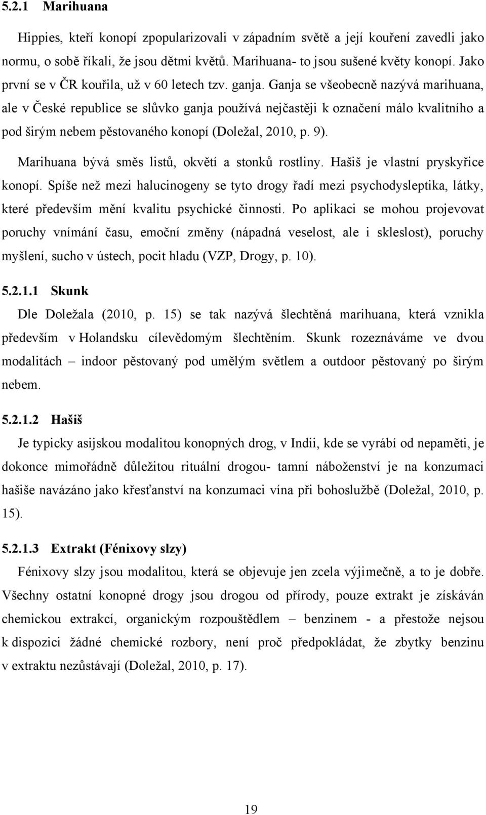 Ganja se všeobecně nazývá marihuana, ale v České republice se slůvko ganja pouţívá nejčastěji k označení málo kvalitního a pod širým nebem pěstovaného konopí (Doleţal, 2010, p. 9).