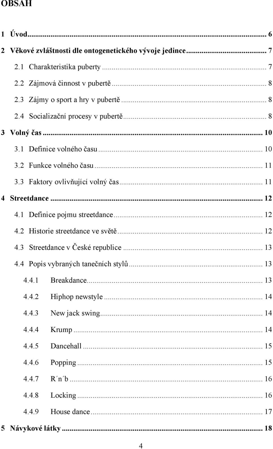 .. 12 4.3 Streetdance v České republice... 13 4.4 Popis vybraných tanečních stylů... 13 4.4.1 Breakdance... 13 4.4.2 Hiphop newstyle... 14 4.4.3 New jack swing... 14 4.4.4 Krump... 14 4.4.5 Dancehall.