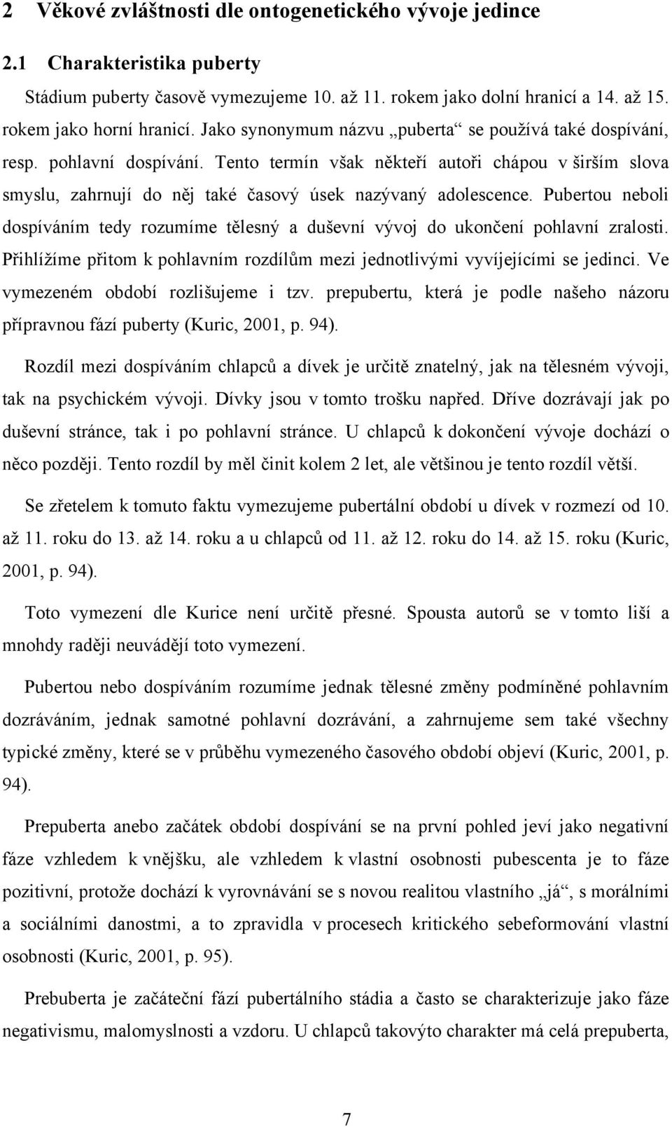 Pubertou neboli dospíváním tedy rozumíme tělesný a duševní vývoj do ukončení pohlavní zralosti. Přihlíţíme přitom k pohlavním rozdílům mezi jednotlivými vyvíjejícími se jedinci.