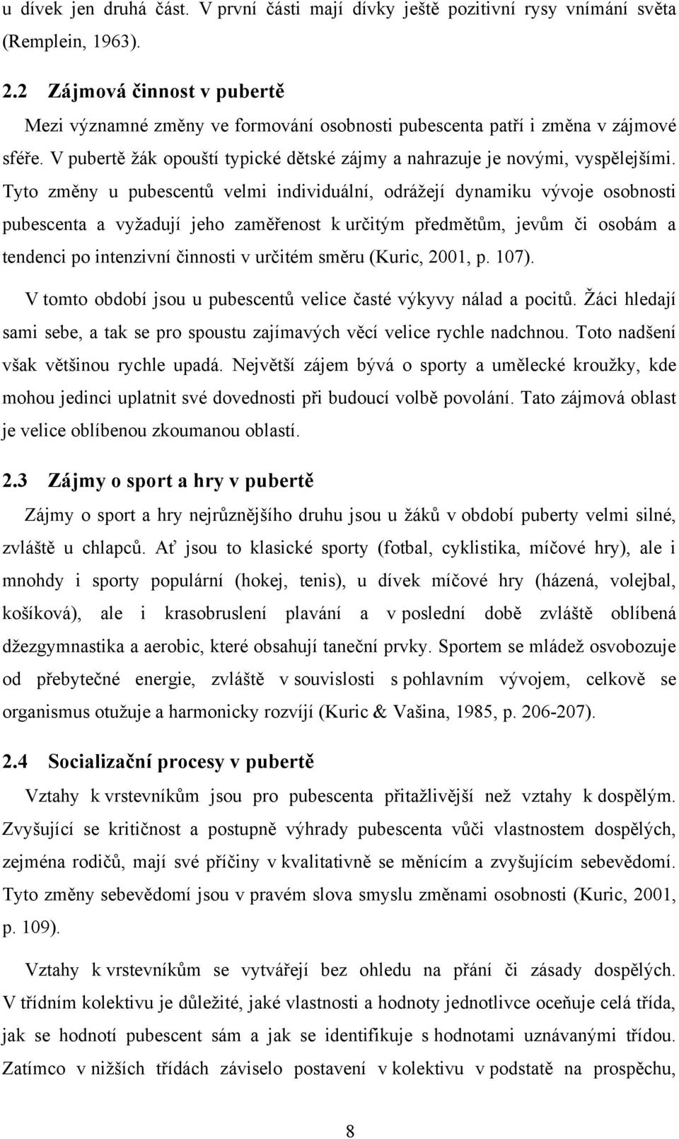 Tyto změny u pubescentů velmi individuální, odráţejí dynamiku vývoje osobnosti pubescenta a vyţadují jeho zaměřenost k určitým předmětům, jevům či osobám a tendenci po intenzivní činnosti v určitém