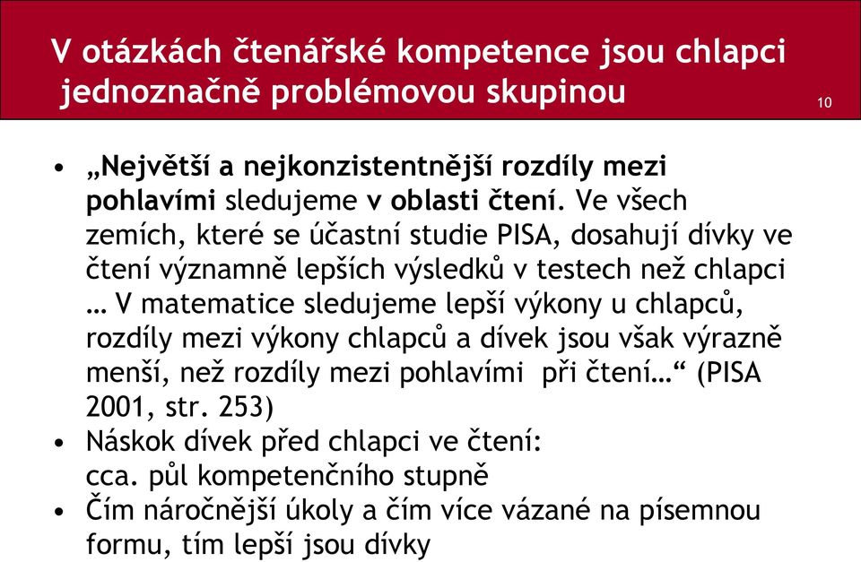 Ve všech zemích, které se účastní studie PISA, dosahují dívky ve čtení významně lepších výsledků v testech neţ chlapci V matematice sledujeme lepší