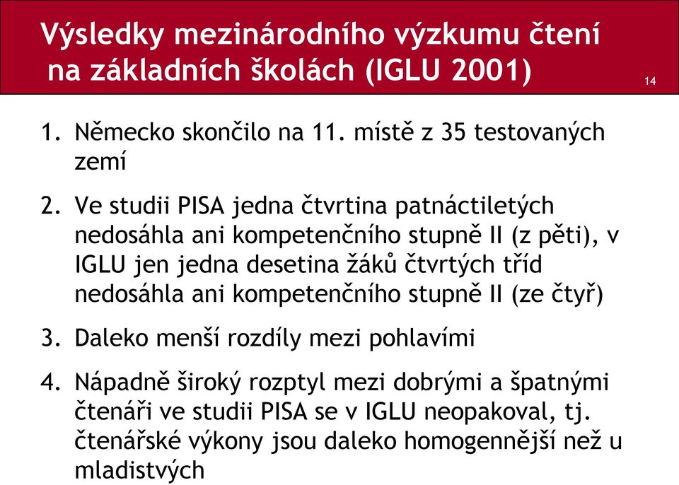 Ve studii PISA jedna čtvrtina patnáctiletých nedosáhla ani kompetenčního stupně II (z pěti), v IGLU jen jedna desetina ţáků