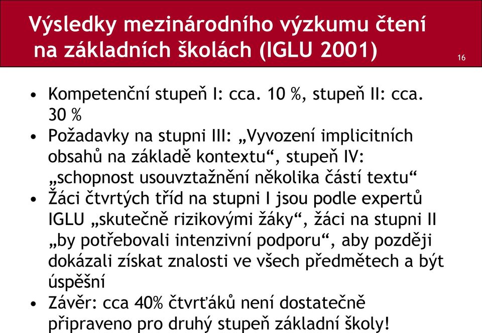 Ţáci čtvrtých tříd na stupni I jsou podle expertů IGLU skutečně rizikovými ţáky, ţáci na stupni II by potřebovali intenzivní podporu,