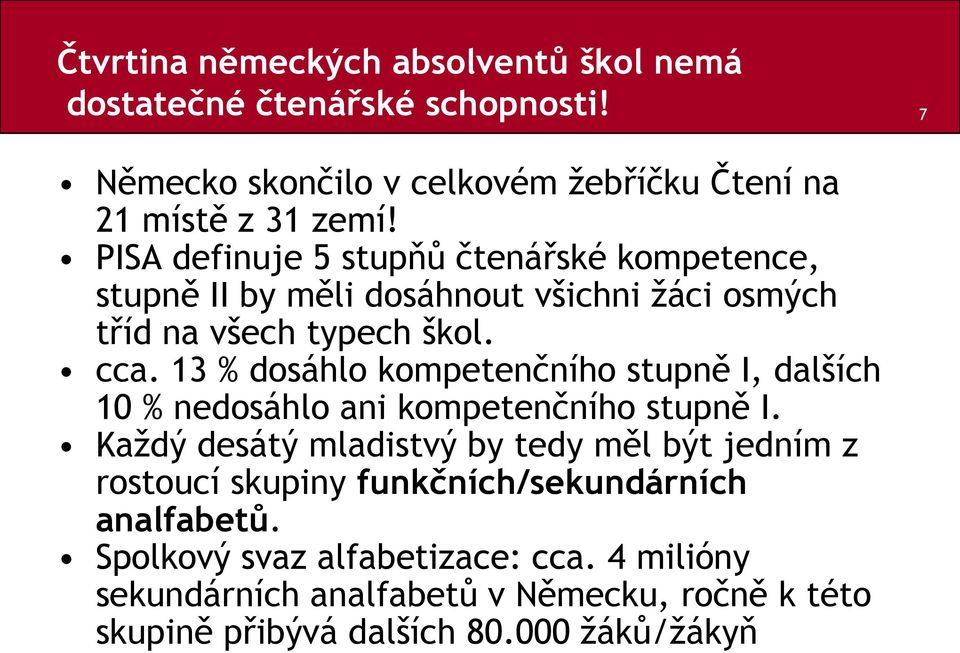 13 % dosáhlo kompetenčního stupně I, dalších 10 % nedosáhlo ani kompetenčního stupně I.