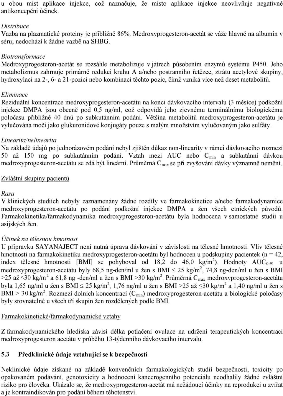 Jeho metabolizmus zahrnuje primárně redukci kruhu A a/nebo postranního řetězce, ztrátu acetylové skupiny, hydroxylaci na 2-, 6- a 21-pozici nebo kombinaci těchto pozic, čímž vzniká více než deset