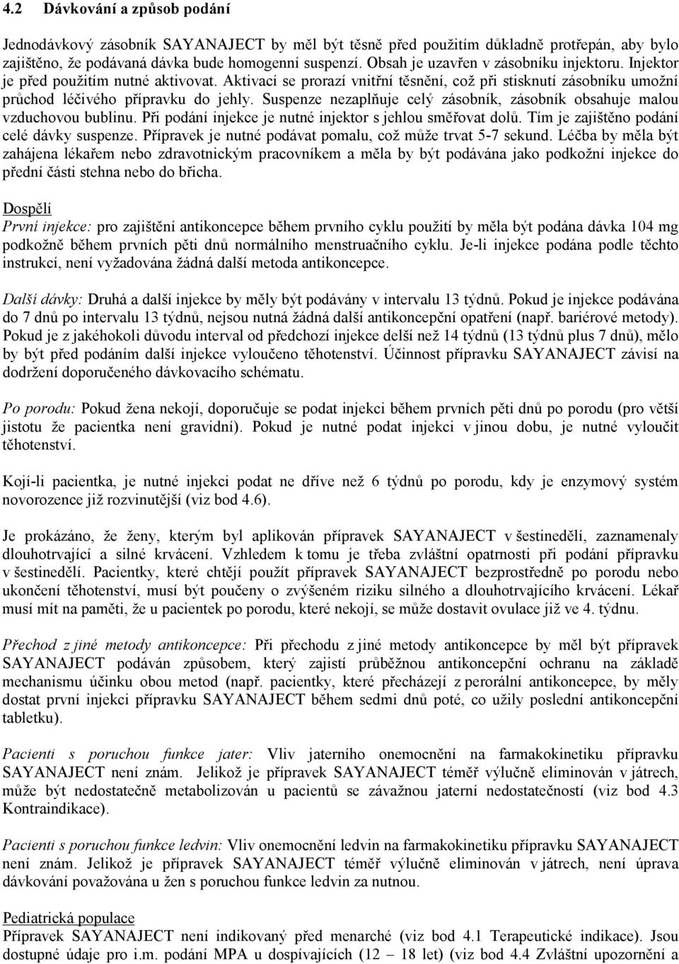 Suspenze nezaplňuje celý zásobník, zásobník obsahuje malou vzduchovou bublinu. Při podání injekce je nutné injektor s jehlou směřovat dolů. Tím je zajištěno podání celé dávky suspenze.