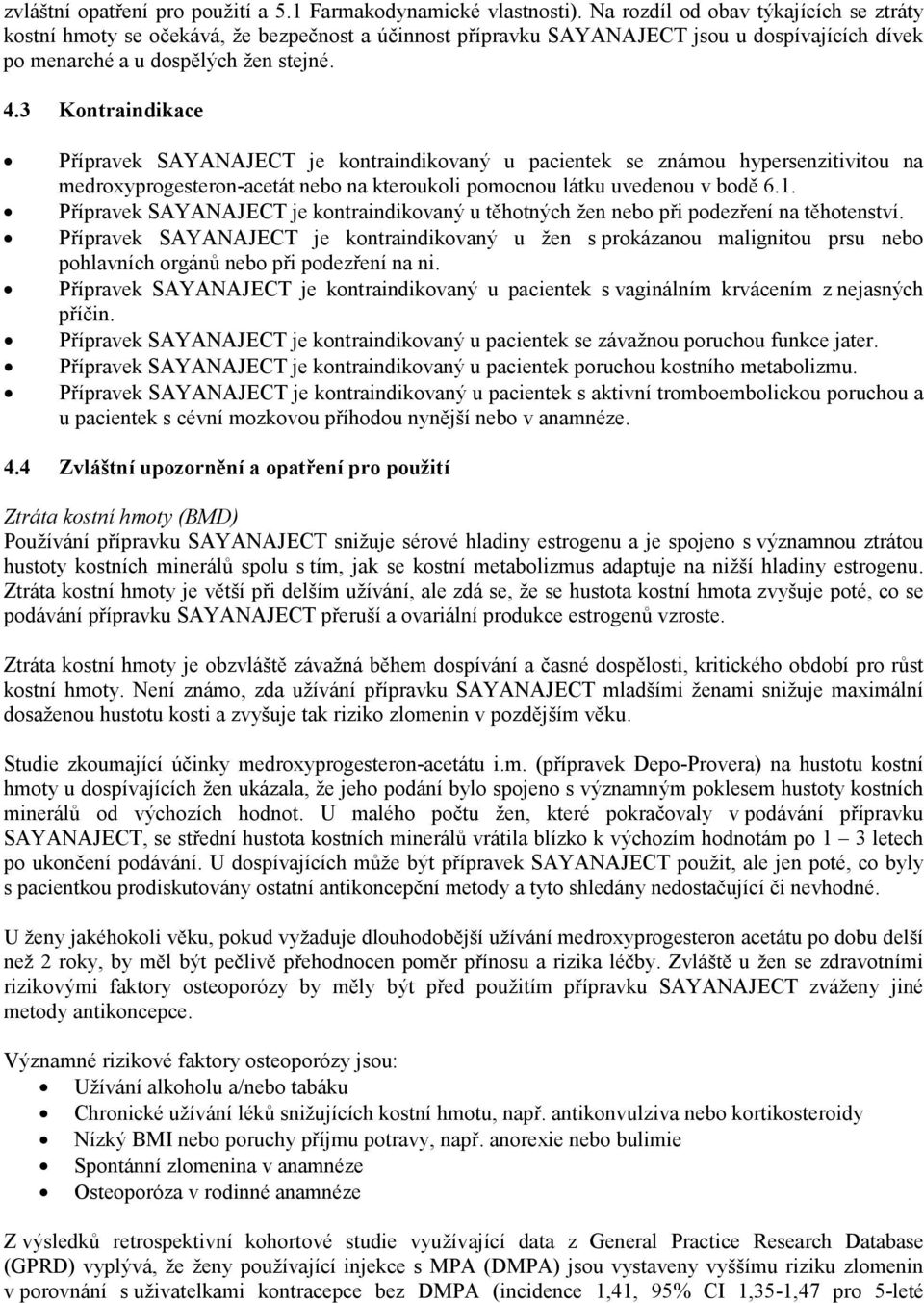 3 Kontraindikace Přípravek SAYANAJECT je kontraindikovaný u pacientek se známou hypersenzitivitou na medroxyprogesteron-acetát nebo na kteroukoli pomocnou látku uvedenou v bodě 6.1.