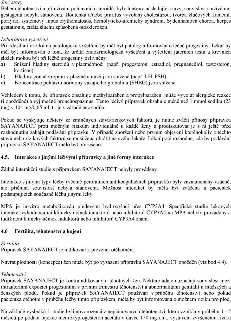 Laboratorní vyšetření Při odesílání vzorků na patologické vyšetření by měl být patolog informován o léčbě progestiny.