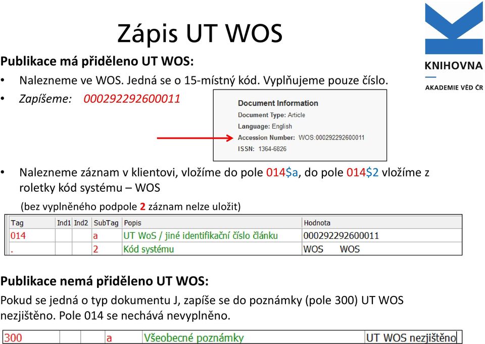 Zapíšeme: 000292292600011 Nalezneme záznam v klientovi, vložíme do pole 014$a, do pole 014$2 vložíme z