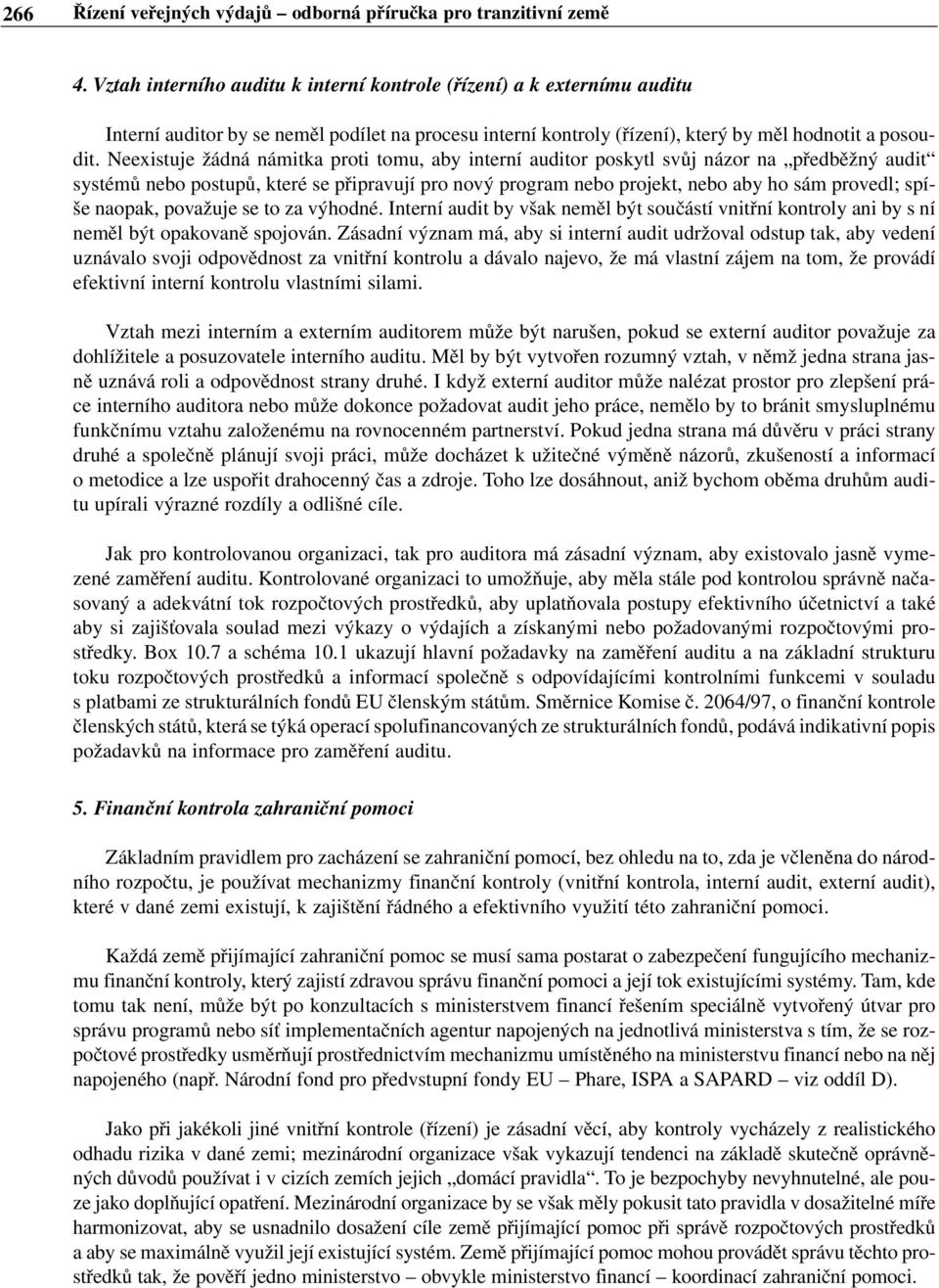 Neexistuje žádná námitka proti tomu, aby interní auditor poskytl svůj názor na předběžný audit systémů nebo postupů, které se připravují pro nový program nebo projekt, nebo aby ho sám provedl; spíše